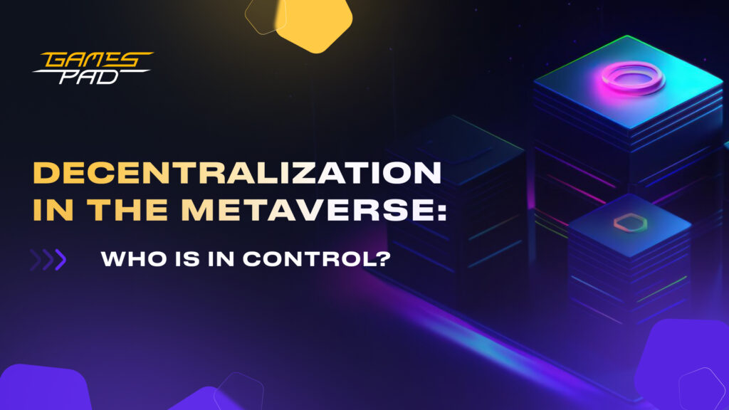 GamesPad: Decentralization in the Metaverse and Metaverse Governance: Who Is in Control? 1