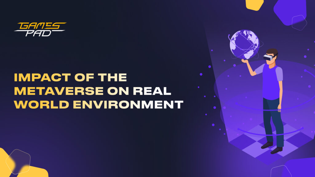 GamesPad: Impact of the Metaverse on Real World Environment 1