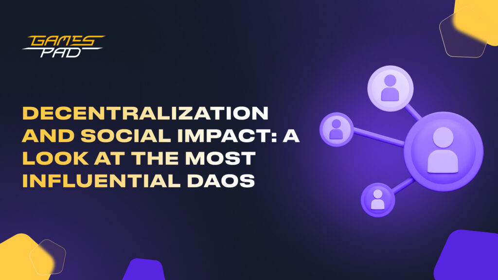 GamesPad: Decentralization and Social Impact: A Look at the Most Influential DAOs 1