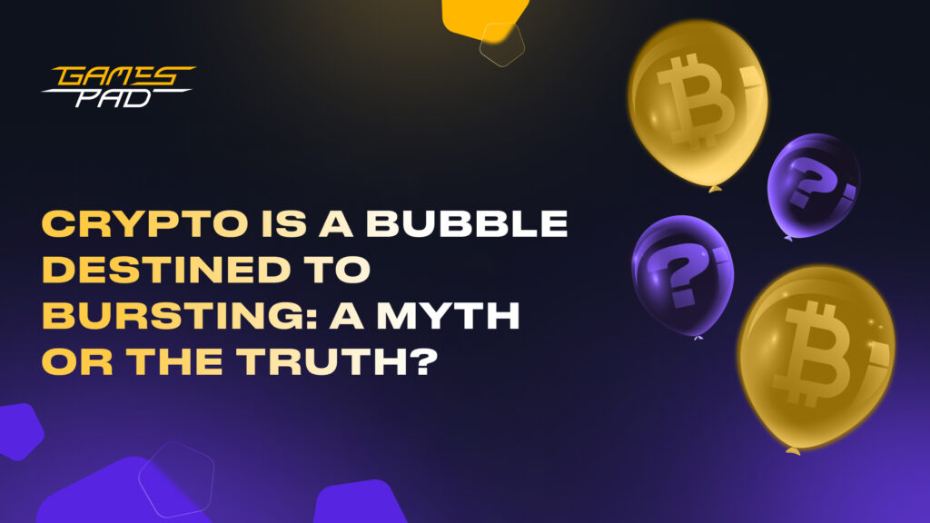 GamesPad: Crypto Is a Bubble Destined to Bursting: a Myth or the Truth? 1