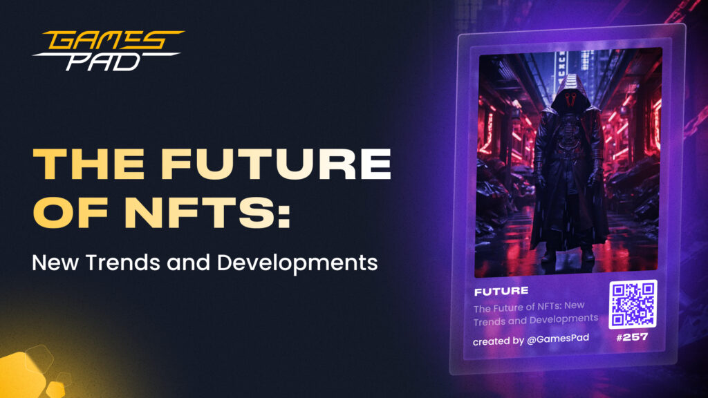 GamesPad: The Future of NFTs: New Trends and Developments 1