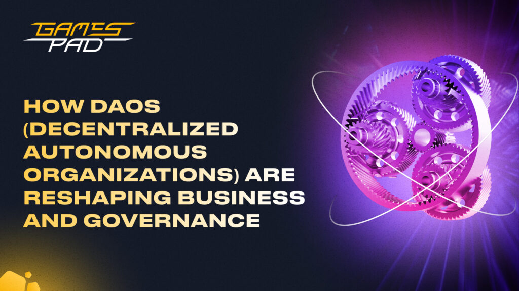 GamesPad: How DAOs (Decentralized Autonomous Organizations) Are Reshaping Business and Governance 1