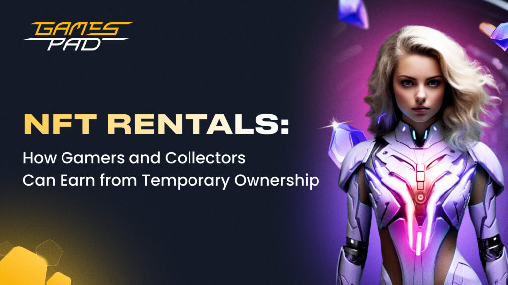 GamesPad: NFT Rentals: How Gamers and Collectors Can Earn from Temporary Ownership 1