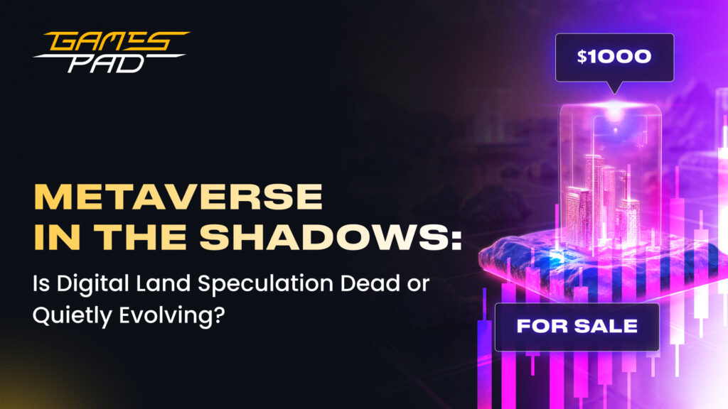 GamesPad: Metaverse in the Shadows: Is Digital Land Speculation Dead or Quietly Evolving? 1