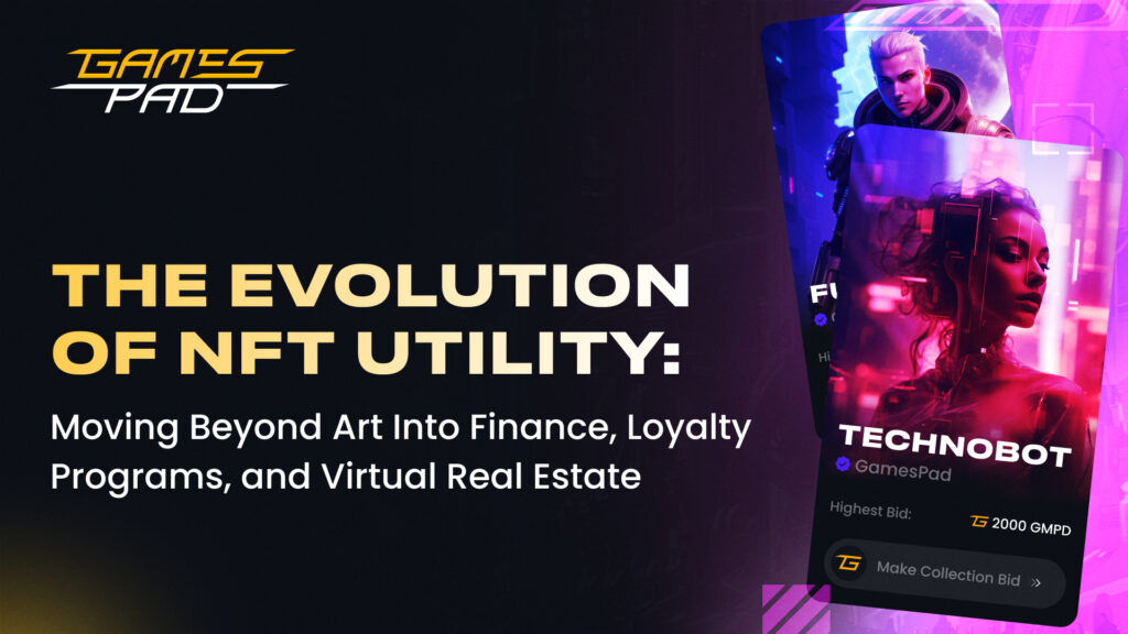 GamesPad: The Evolution of NFT Utility: Moving Beyond Art Into Finance, Loyalty Programs, and Virtual Real Estate 1