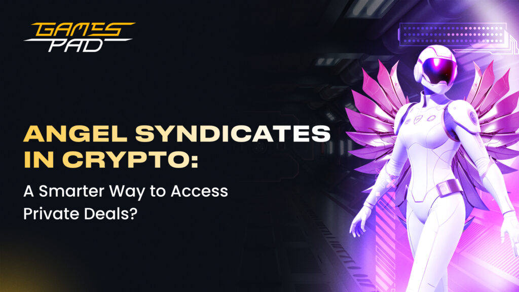 GamesPad: Angel Syndicates in Crypto: A Smarter Way to Access Private Deals? 1