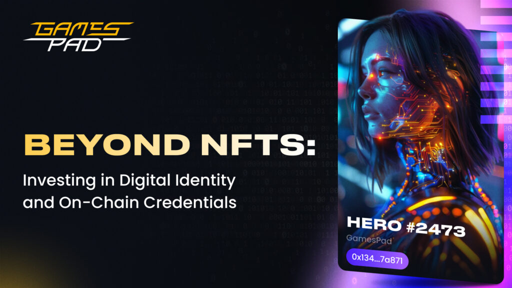 Beyond NFTs: Investing in Digital Identity and On-Chain Credentials 2 GamesPad: Beyond NFTs: Investing in Digital Identity and On-Chain Credentials 1