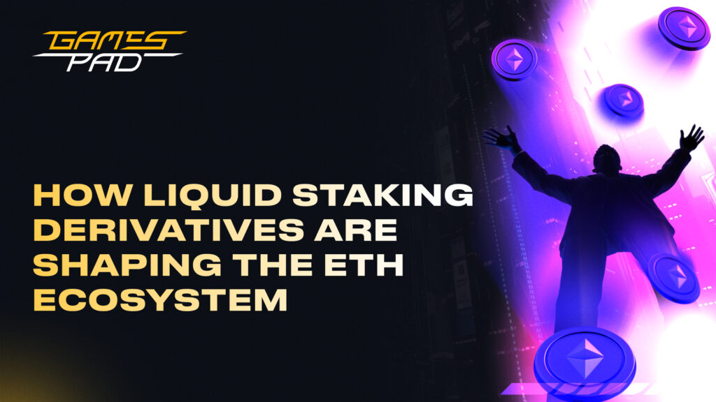 GamesPad: How Liquid Staking Derivatives Are Shaping the ETH Ecosystem 1