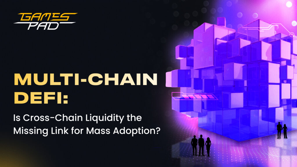 GamesPad: Multi-Chain DeFi: Is Cross-Chain Liquidity the Missing Link for Mass Adoption? 1